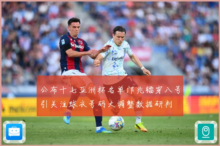 公布十七亚洲杯名单邝兆镭穿八号引关注球衣号码大调整数据研判