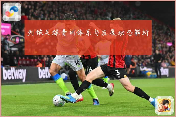 列侬足球青训体系与发展动态解析