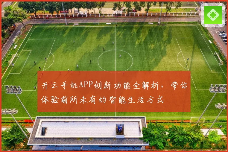 开云手机APP创新功能全解析，带你体验前所未有的智能生活方式