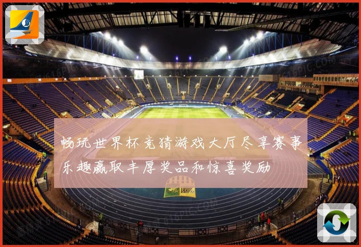 畅玩世界杯竞猜游戏大厅尽享赛事乐趣赢取丰厚奖品和惊喜奖励