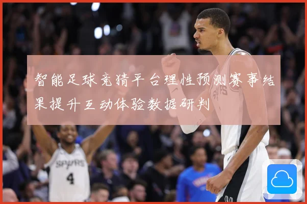 智能足球竞猜平台理性预测赛事结果提升互动体验数据研判