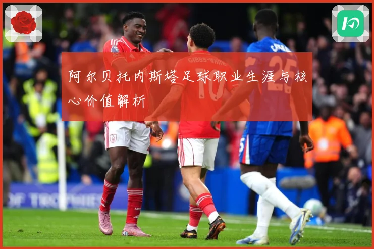 阿尔贝托内斯塔足球职业生涯与核心价值解析