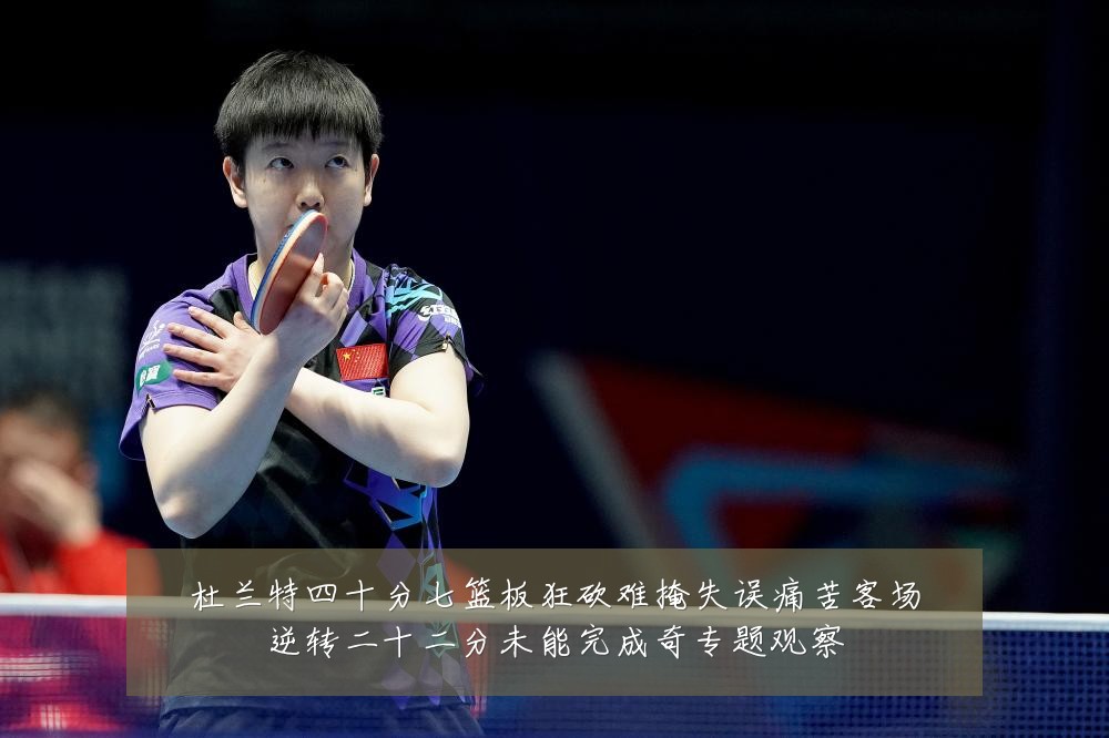 杜兰特四十分七篮板狂砍难掩失误痛苦客场逆转二十二分未能完成奇专题观察