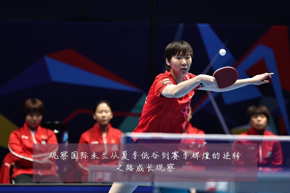 观察国际米兰从夏季低谷到赛季辉煌的逆转之路成长观察