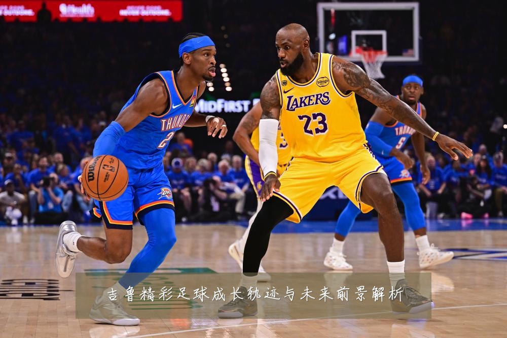 吉鲁精彩足球成长轨迹与未来前景解析